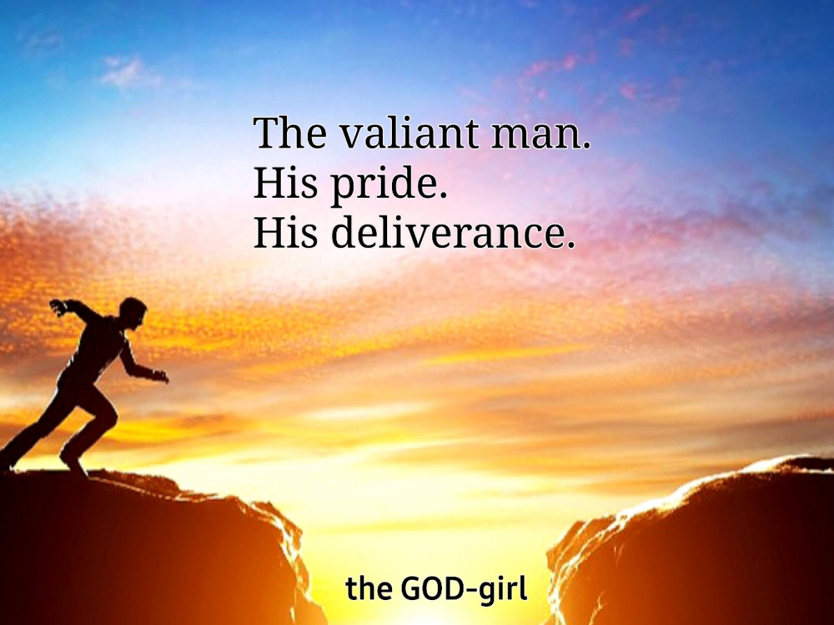 THE VALIANT MAN, HIS PRIDE, AND HIS DELIVERANCE